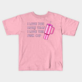 I love you more than this pink cup! Kids T-Shirt